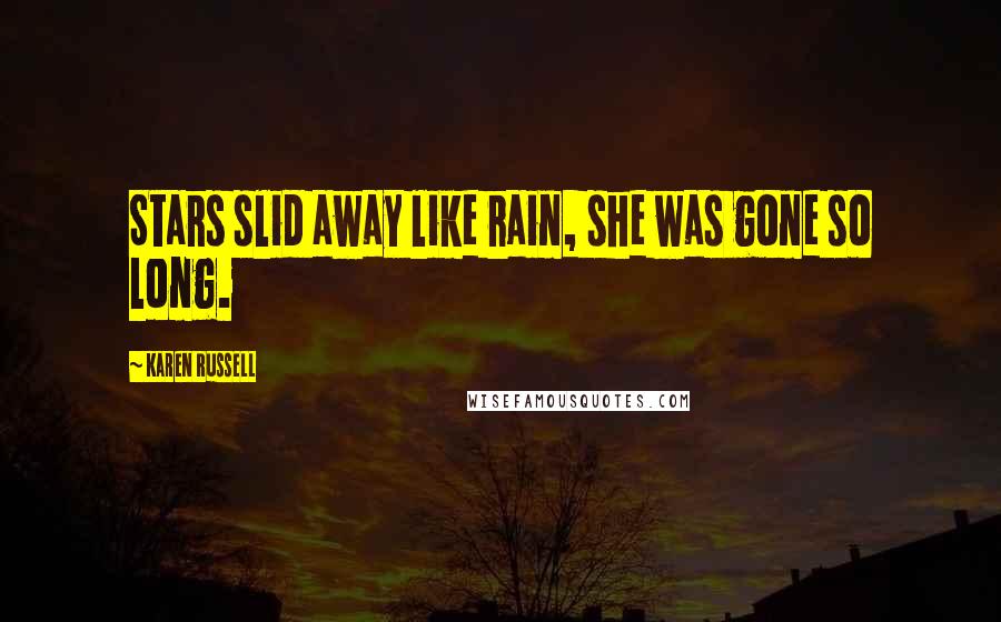 Karen Russell Quotes: Stars slid away like rain, she was gone so long.