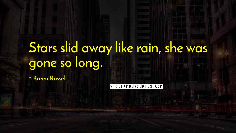 Karen Russell Quotes: Stars slid away like rain, she was gone so long.