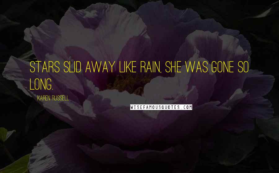 Karen Russell Quotes: Stars slid away like rain, she was gone so long.