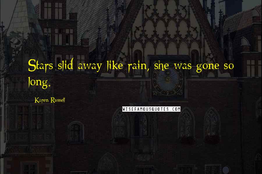 Karen Russell Quotes: Stars slid away like rain, she was gone so long.