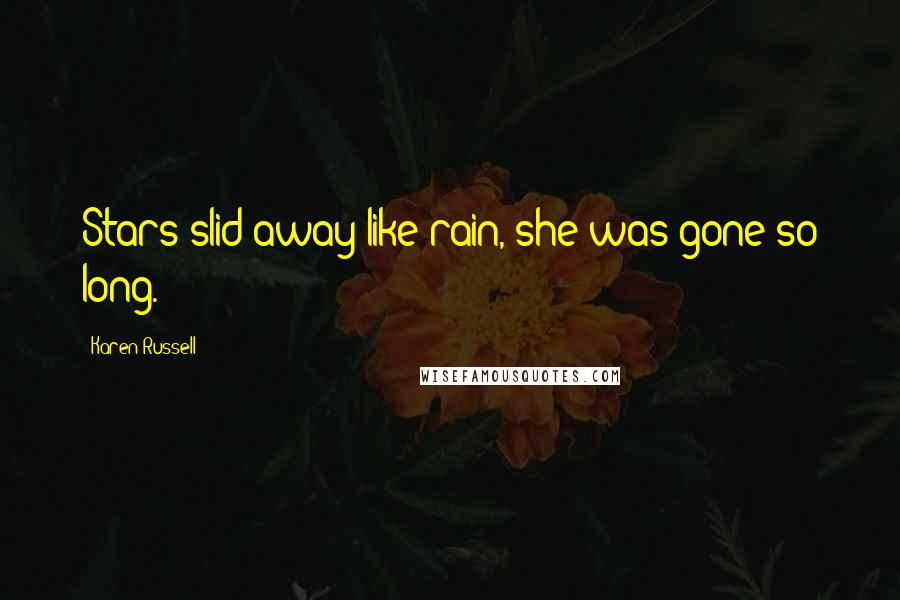 Karen Russell Quotes: Stars slid away like rain, she was gone so long.