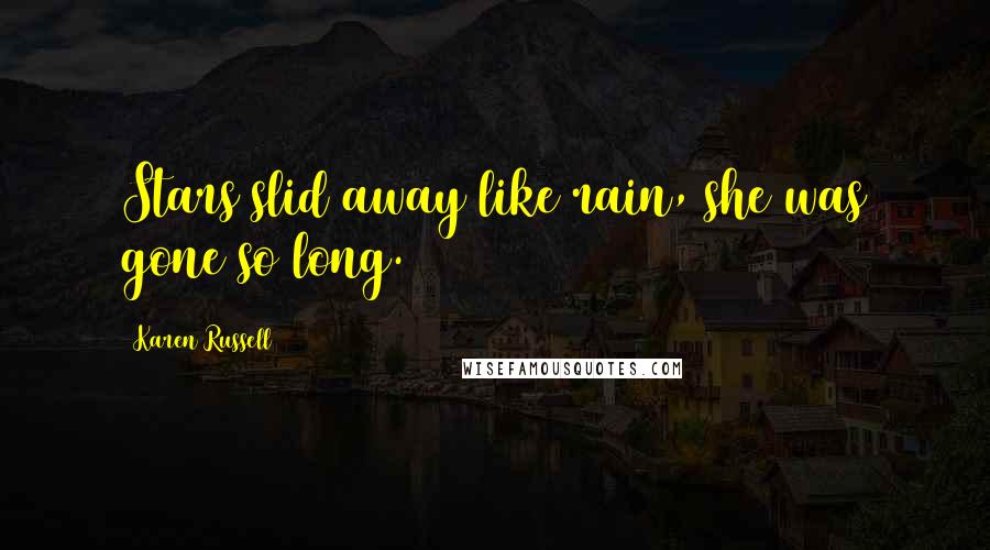 Karen Russell Quotes: Stars slid away like rain, she was gone so long.