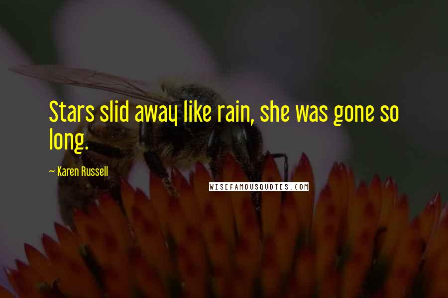 Karen Russell Quotes: Stars slid away like rain, she was gone so long.