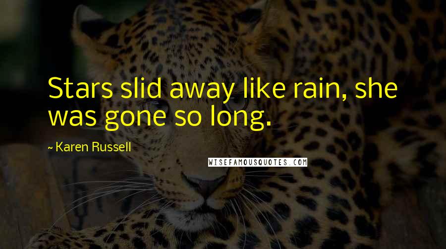 Karen Russell Quotes: Stars slid away like rain, she was gone so long.