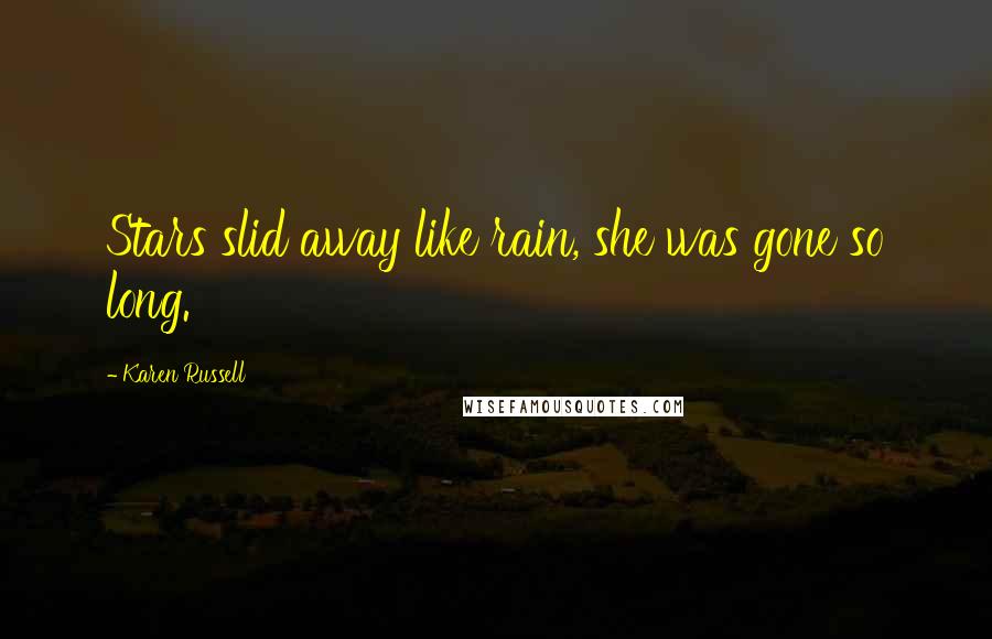 Karen Russell Quotes: Stars slid away like rain, she was gone so long.