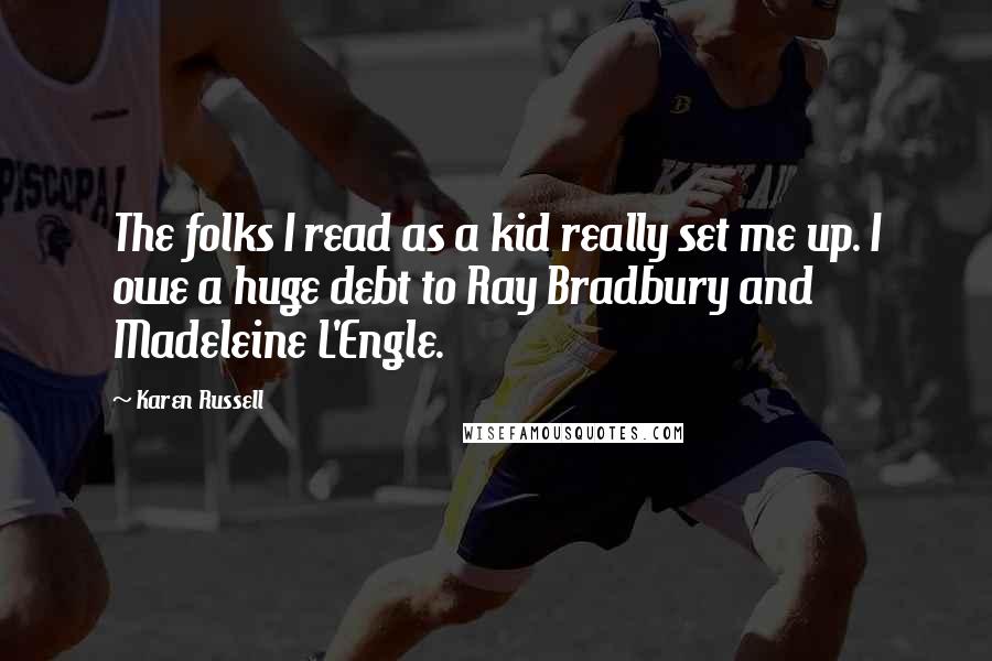 Karen Russell Quotes: The folks I read as a kid really set me up. I owe a huge debt to Ray Bradbury and Madeleine L'Engle.