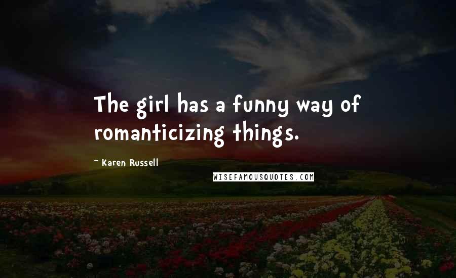 Karen Russell Quotes: The girl has a funny way of romanticizing things.