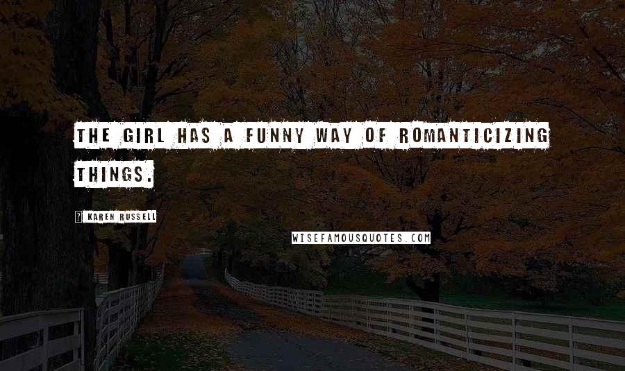 Karen Russell Quotes: The girl has a funny way of romanticizing things.