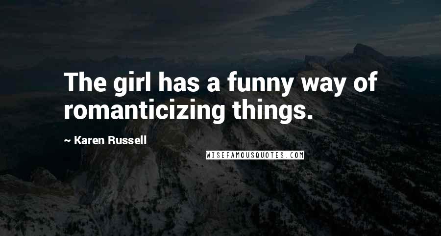 Karen Russell Quotes: The girl has a funny way of romanticizing things.