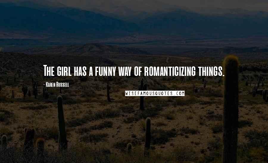 Karen Russell Quotes: The girl has a funny way of romanticizing things.