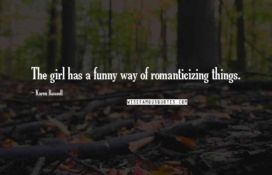 Karen Russell Quotes: The girl has a funny way of romanticizing things.