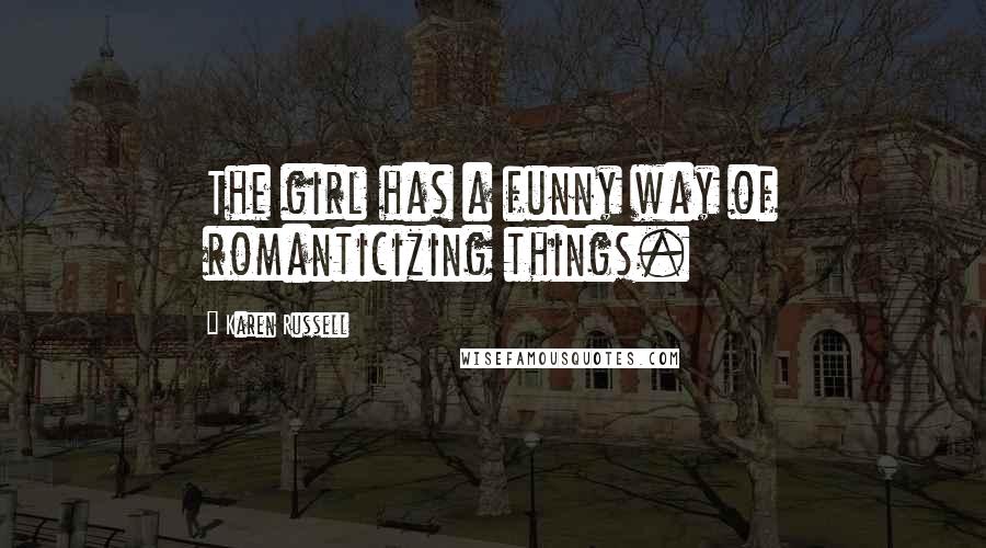 Karen Russell Quotes: The girl has a funny way of romanticizing things.