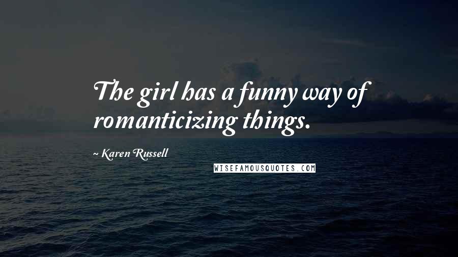 Karen Russell Quotes: The girl has a funny way of romanticizing things.