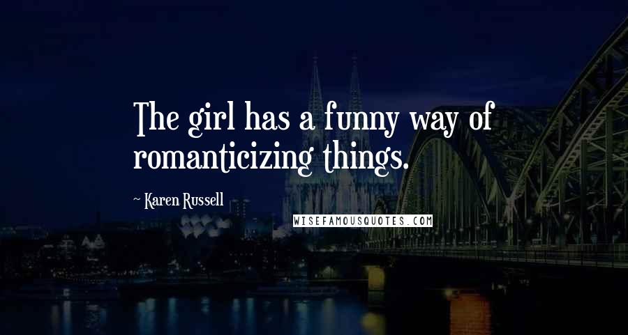 Karen Russell Quotes: The girl has a funny way of romanticizing things.