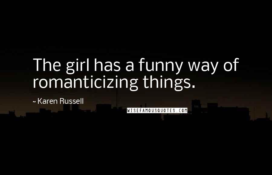 Karen Russell Quotes: The girl has a funny way of romanticizing things.