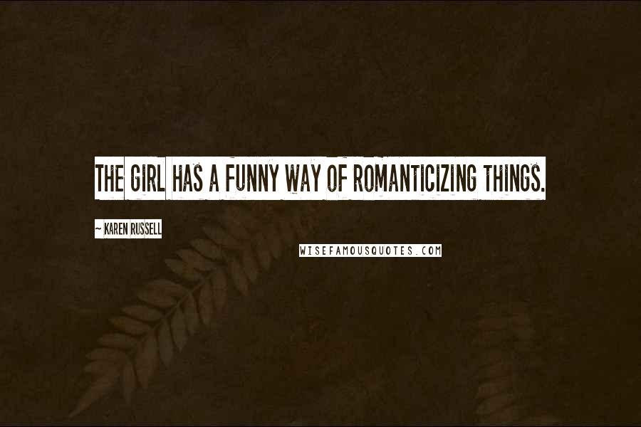 Karen Russell Quotes: The girl has a funny way of romanticizing things.