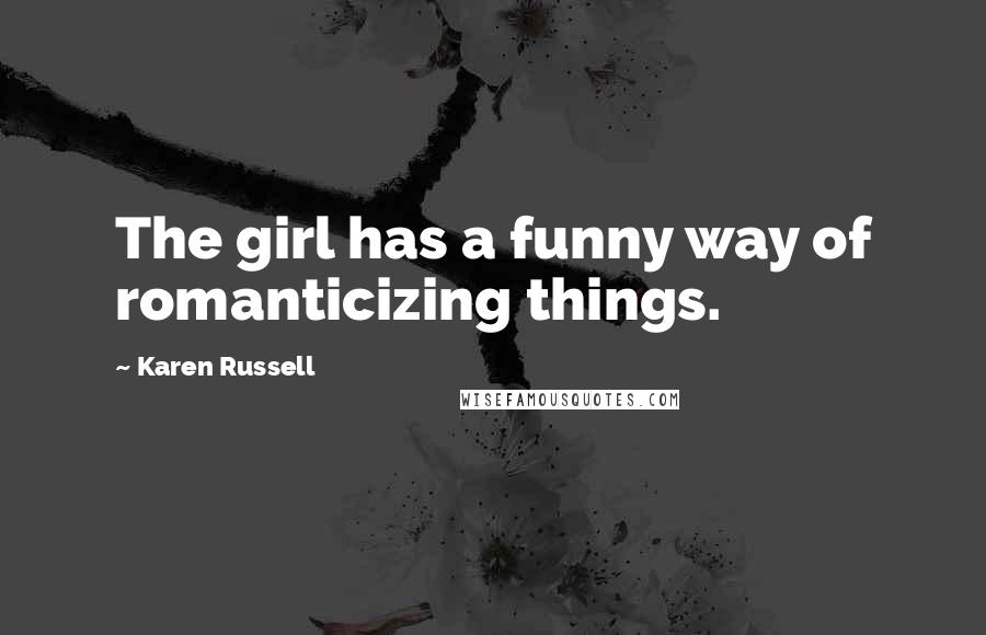 Karen Russell Quotes: The girl has a funny way of romanticizing things.