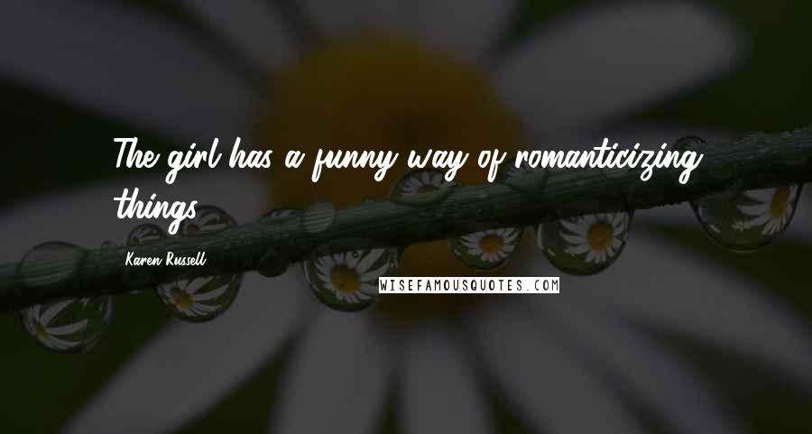 Karen Russell Quotes: The girl has a funny way of romanticizing things.