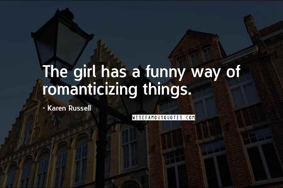 Karen Russell Quotes: The girl has a funny way of romanticizing things.