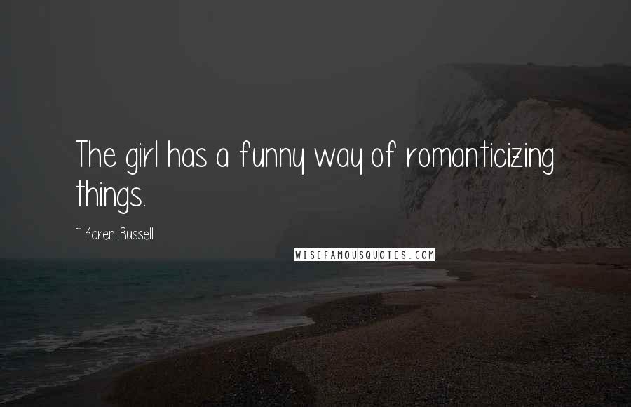 Karen Russell Quotes: The girl has a funny way of romanticizing things.