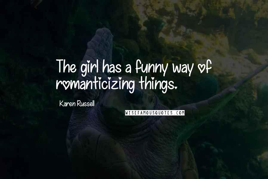 Karen Russell Quotes: The girl has a funny way of romanticizing things.