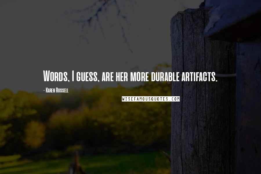 Karen Russell Quotes: Words, I guess, are her more durable artifacts.