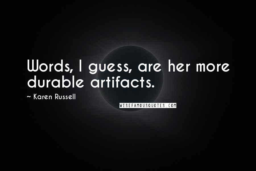 Karen Russell Quotes: Words, I guess, are her more durable artifacts.