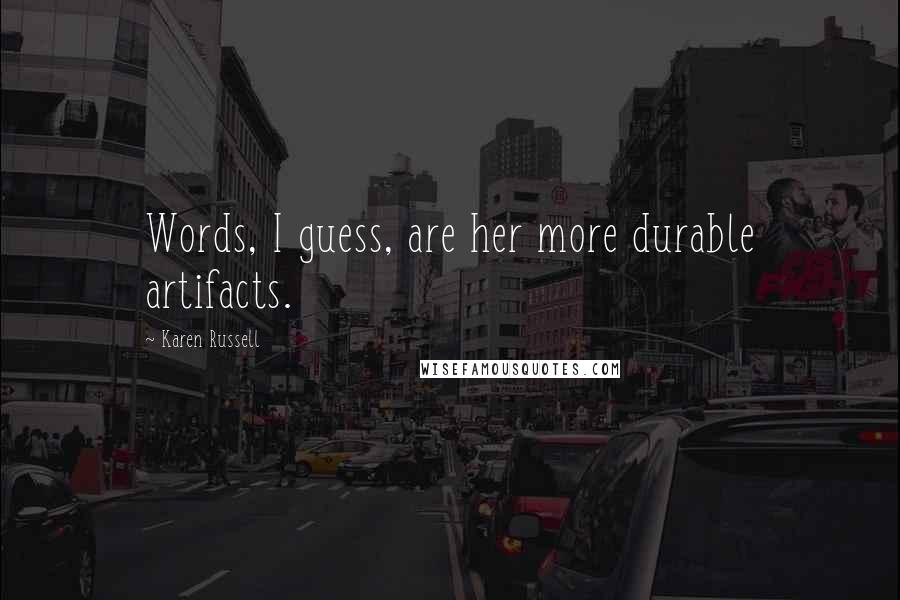 Karen Russell Quotes: Words, I guess, are her more durable artifacts.