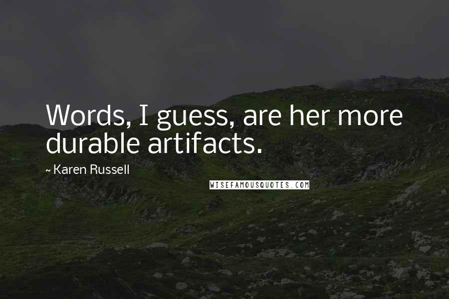 Karen Russell Quotes: Words, I guess, are her more durable artifacts.