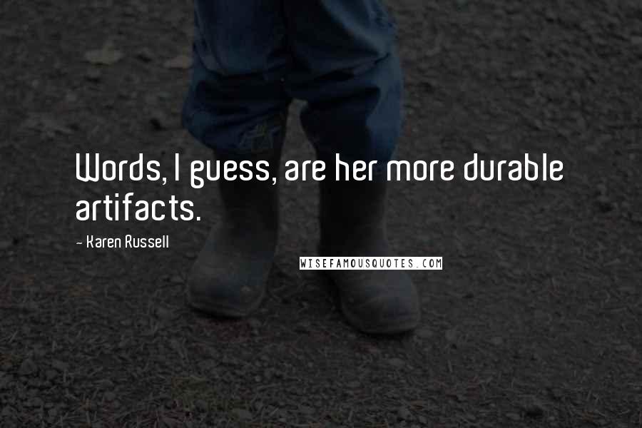Karen Russell Quotes: Words, I guess, are her more durable artifacts.