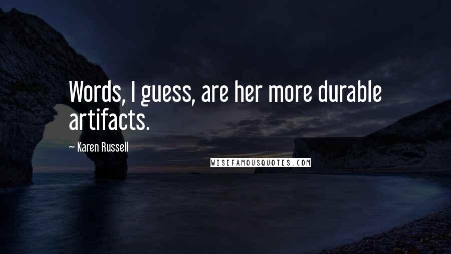 Karen Russell Quotes: Words, I guess, are her more durable artifacts.