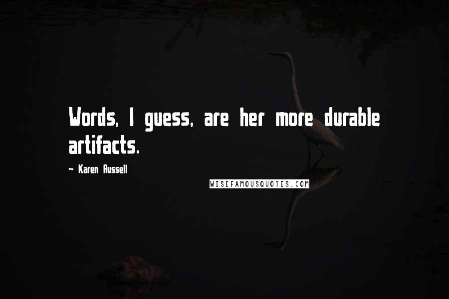 Karen Russell Quotes: Words, I guess, are her more durable artifacts.