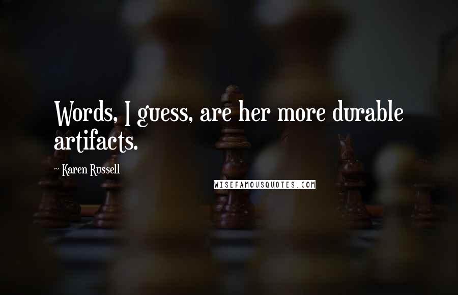 Karen Russell Quotes: Words, I guess, are her more durable artifacts.