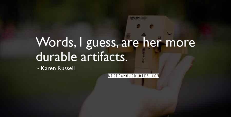 Karen Russell Quotes: Words, I guess, are her more durable artifacts.