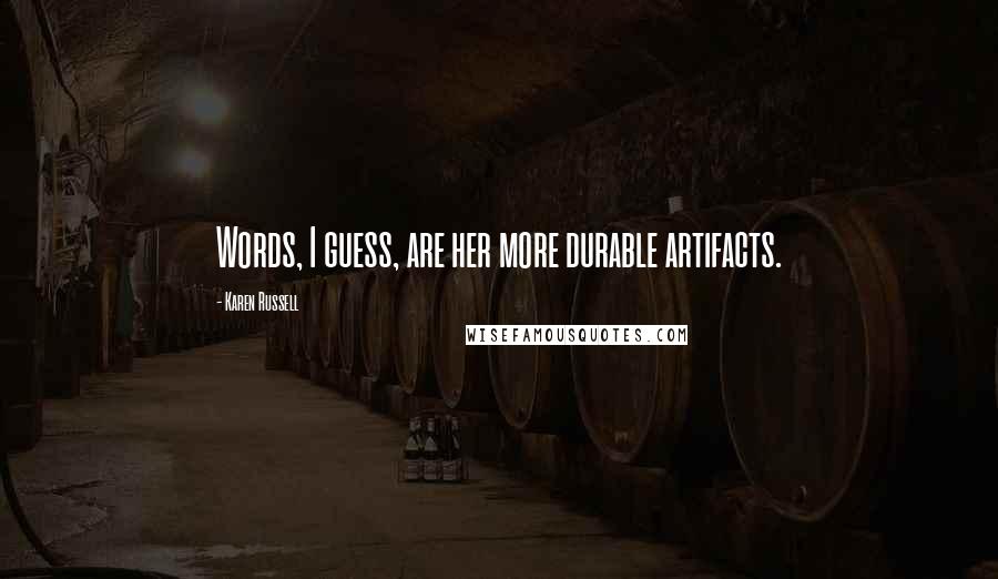 Karen Russell Quotes: Words, I guess, are her more durable artifacts.