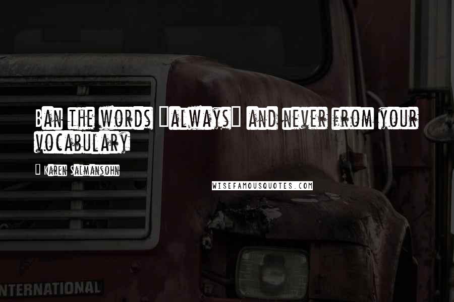 Karen Salmansohn Quotes: Ban the words "always" and never from your vocabulary