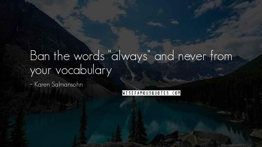 Karen Salmansohn Quotes: Ban the words "always" and never from your vocabulary