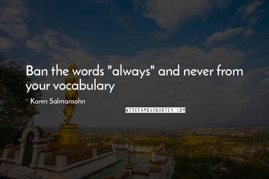 Karen Salmansohn Quotes: Ban the words "always" and never from your vocabulary