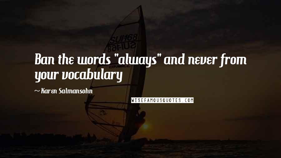 Karen Salmansohn Quotes: Ban the words "always" and never from your vocabulary