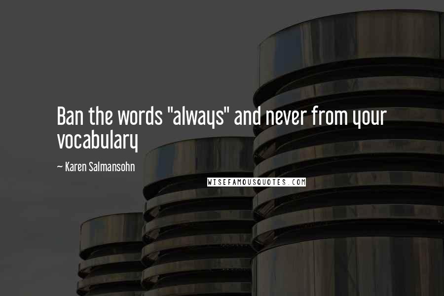 Karen Salmansohn Quotes: Ban the words "always" and never from your vocabulary