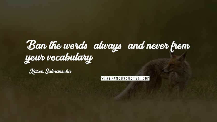 Karen Salmansohn Quotes: Ban the words "always" and never from your vocabulary