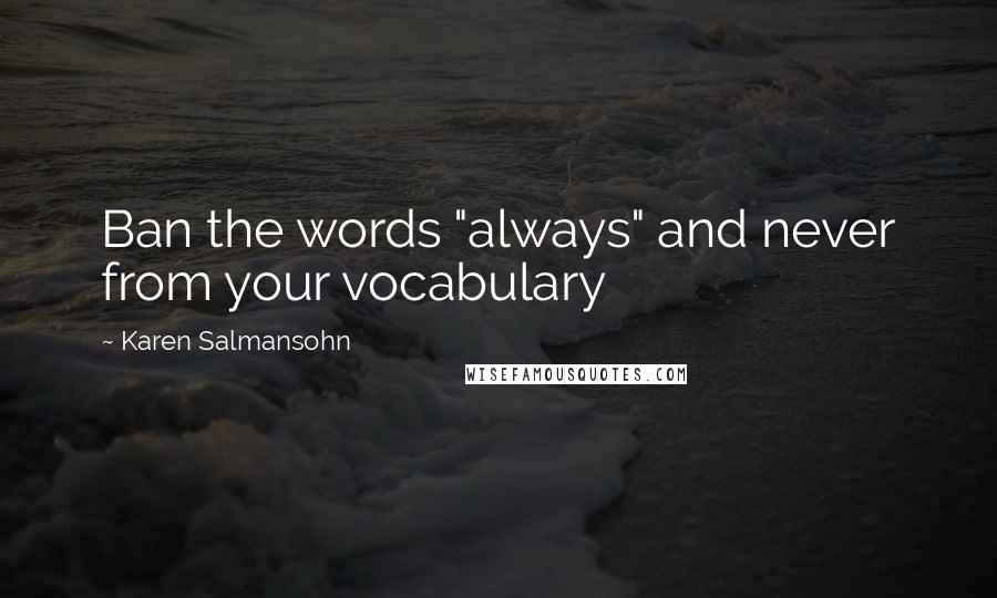 Karen Salmansohn Quotes: Ban the words "always" and never from your vocabulary