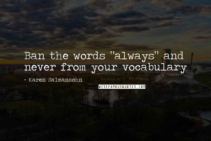 Karen Salmansohn Quotes: Ban the words "always" and never from your vocabulary