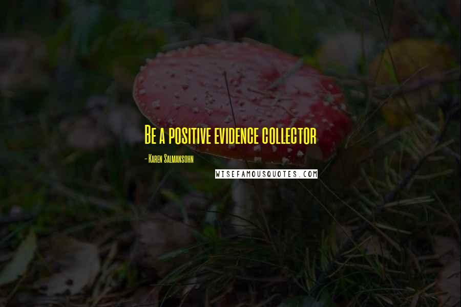 Karen Salmansohn Quotes: Be a positive evidence collector