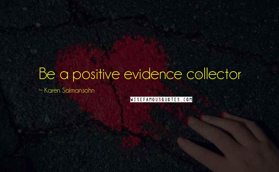 Karen Salmansohn Quotes: Be a positive evidence collector
