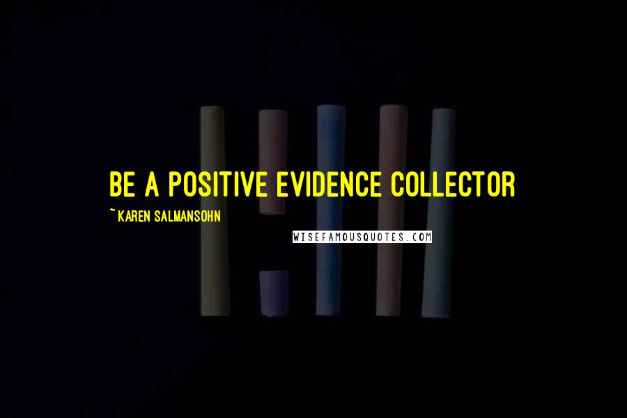 Karen Salmansohn Quotes: Be a positive evidence collector