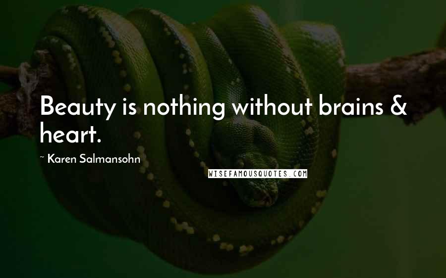 Karen Salmansohn Quotes: Beauty is nothing without brains & heart.