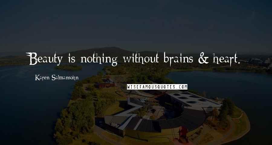 Karen Salmansohn Quotes: Beauty is nothing without brains & heart.