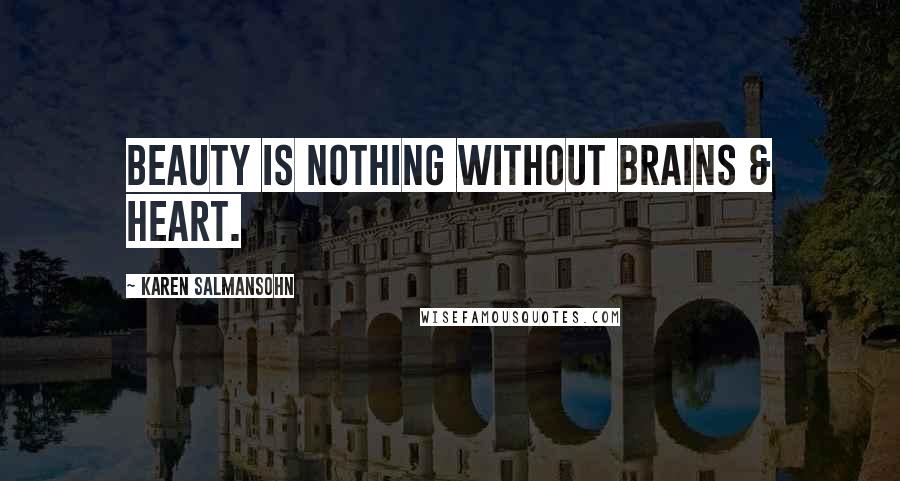 Karen Salmansohn Quotes: Beauty is nothing without brains & heart.