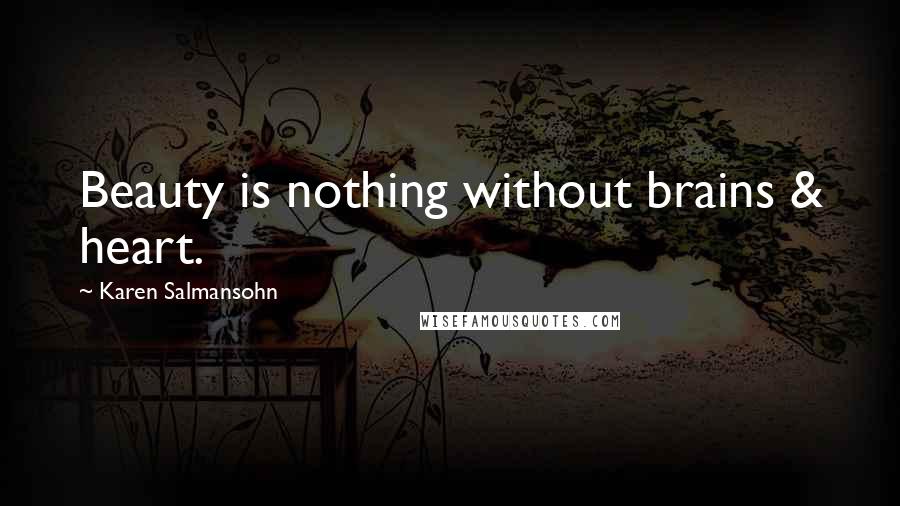 Karen Salmansohn Quotes: Beauty is nothing without brains & heart.